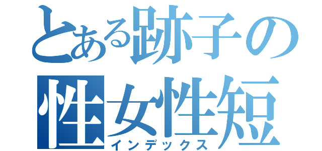 とある跡子の性女性短（インデックス）