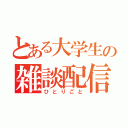 とある大学生の雑談配信（ひとりごと）