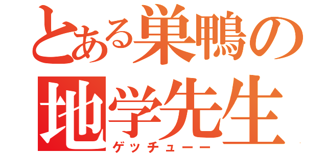 とある巣鴨の地学先生（ゲッチューー）