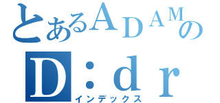 とあるＡＤＡＭのＤ：ｄｒｉｖｅ（インデックス）