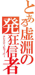 とある虚淵の発狂信者（クレイジービリーバー）