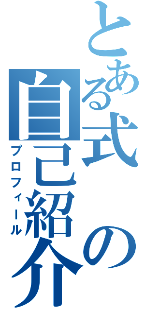 とある式の自己紹介（プロフィール）