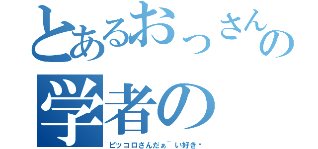 とあるおっさんの学者の（ピッコロさんだぁ~い好き♡）