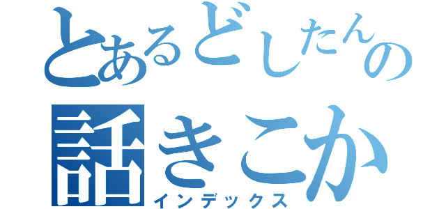 とあるどしたん？の話きこか？（インデックス）