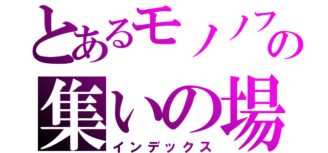 とあるモノノフのの集いの場所（インデックス）