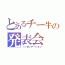 とあるチー牛の発表会（プレゼンテーション）