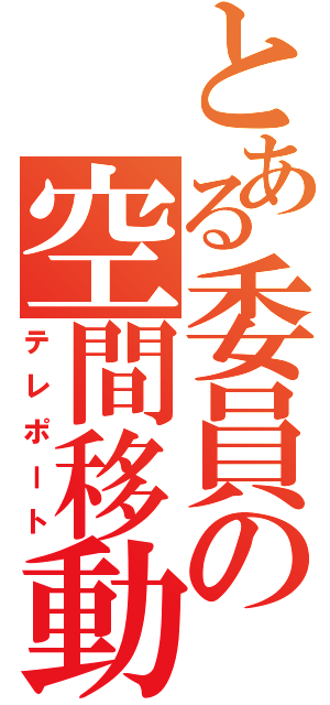 とある委員の空間移動（テレポート）