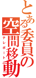 とある委員の空間移動（テレポート）