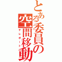 とある委員の空間移動（テレポート）