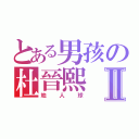 とある男孩の杜晉熙Ⅱ（地人球）