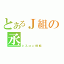 とあるＪ組の丞（シスコン野郎）