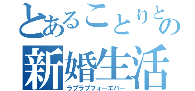 とあることりとの新婚生活（ラブラブフォーエバー）