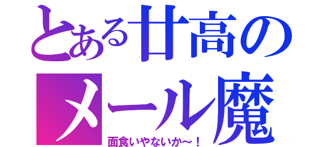 とある廿高のメール魔（面食いやないか～！）