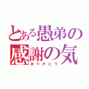 とある愚弟の感謝の気持ち（ありがとう）