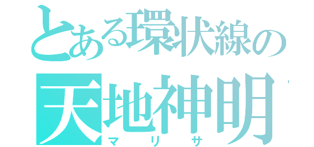 とある環状線の天地神明（マリサ）