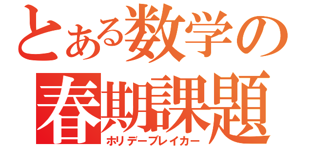 とある数学の春期課題（ホリデーブレイカー）