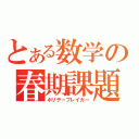 とある数学の春期課題（ホリデーブレイカー）