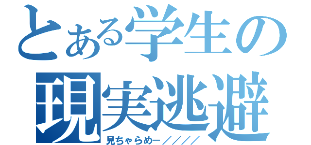 とある学生の現実逃避（見ちゃらめ－／／／／）