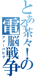 とある茶々！の電脳戦争（アメーバピグ）