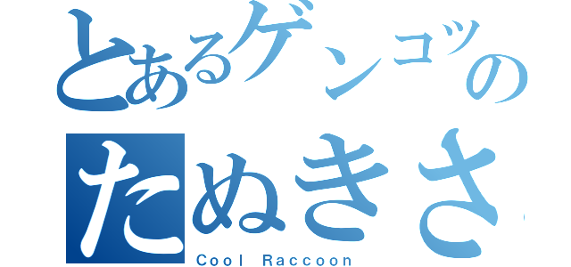 とあるゲンコツ山のたぬきさん（Ｃｏｏｌ Ｒａｃｃｏｏｎ ）