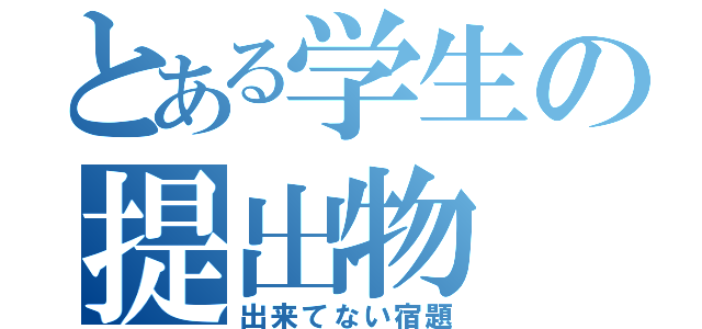 とある学生の提出物（出来てない宿題）