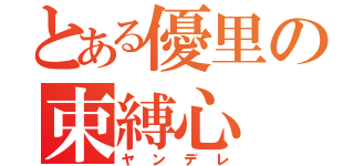 とある優里の束縛心（ヤンデレ）