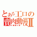 とある工口の賣肉動漫Ⅱ（Ｈ無罪Ｈ萬歲）