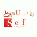 とあるＵｌｔｉｍａｔｅのＳｅｆ（Ｂｏｗ ｂｅｆｏｒｅ ｍｅ）