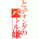 とあるオンゲのバトル嫌い（インデックス）