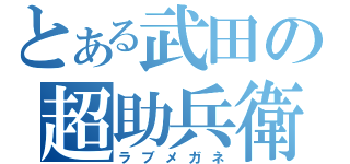 とある武田の超助兵衛（ラブメガネ）