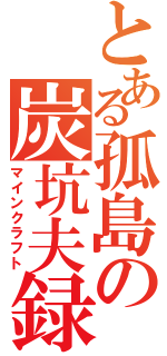 とある孤島の炭坑夫録（マインクラフト）