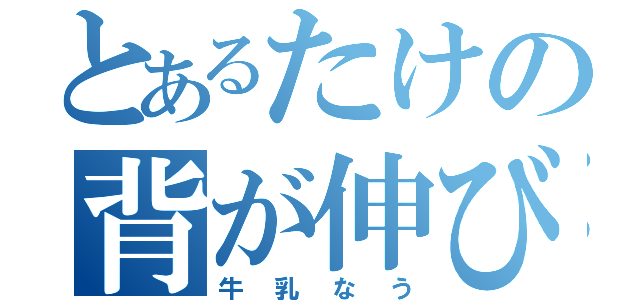 とあるたけの背が伸びない（牛乳なう）