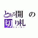 とある開の切り札（ジョーカー）