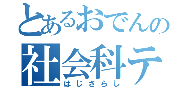 とあるおでんの社会科テスト（はじさらし）