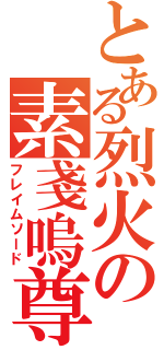 とある烈火の素戔嗚尊の刀（フレイムソード）