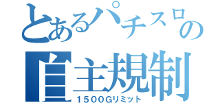 とあるパチスロの自主規制（１５００Ｇリミット）