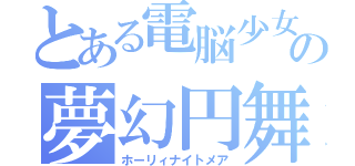 とある電脳少女の夢幻円舞（ホーリィナイトメア）