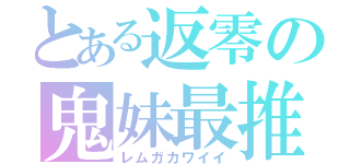 とある返零の鬼妹最推（レムガカワイイ）