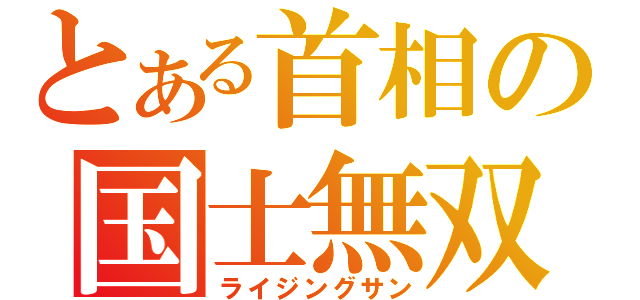 とある首相の国士無双（ライジングサン）