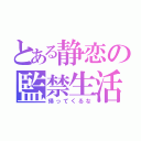 とある静恋の監禁生活（帰ってくるな）