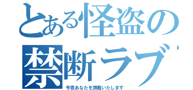 とある怪盗の禁断ラブ（今夜あなたを頂戴いたします）