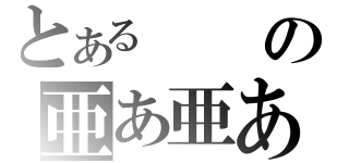 とあるの亜あ亜あ亜あ亜あ亜あ亜あ亜亜亜亜亜亜亜あああ亜あ亜あ（）