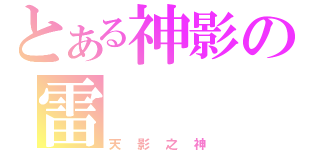 とある神影の雷（天 影 之 神）