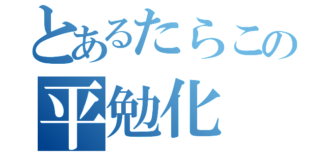 とあるたらこの平勉化（）