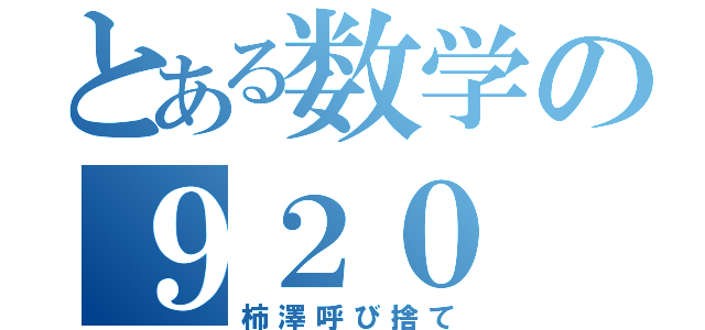 とある数学の９２０（柿澤呼び捨て）