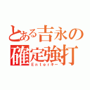 とある吉永の確定強打（Ｅｎｔｅｒキー）