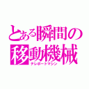 とある瞬間の移動機械（テレポートマシン）