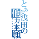 とある浅田の他力本願（クウキヨメ）