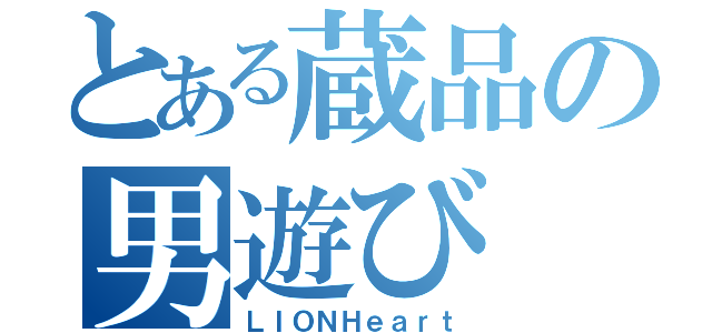 とある蔵品の男遊び（ＬＩＯＮＨｅａｒｔ）