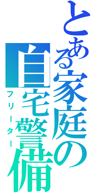 とある家庭の自宅警備員（フリーター）